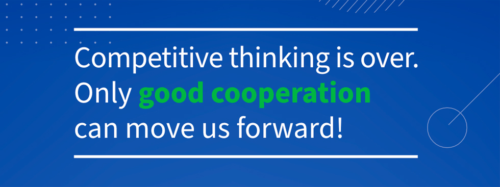 Competitive thinking is over. Only good cooperation can move us forward!